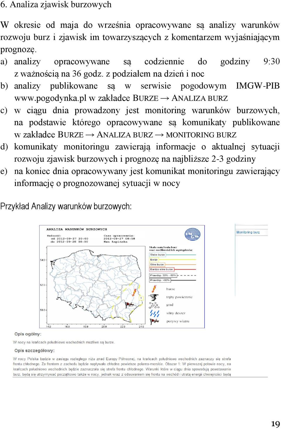 pl w zakładce BURZE ANALIZA BURZ c) w ciągu dnia prowadzony jest monitoring warunków burzowych, na podstawie którego opracowywane są komunikaty publikowane w zakładce BURZE ANALIZA BURZ MONITORING