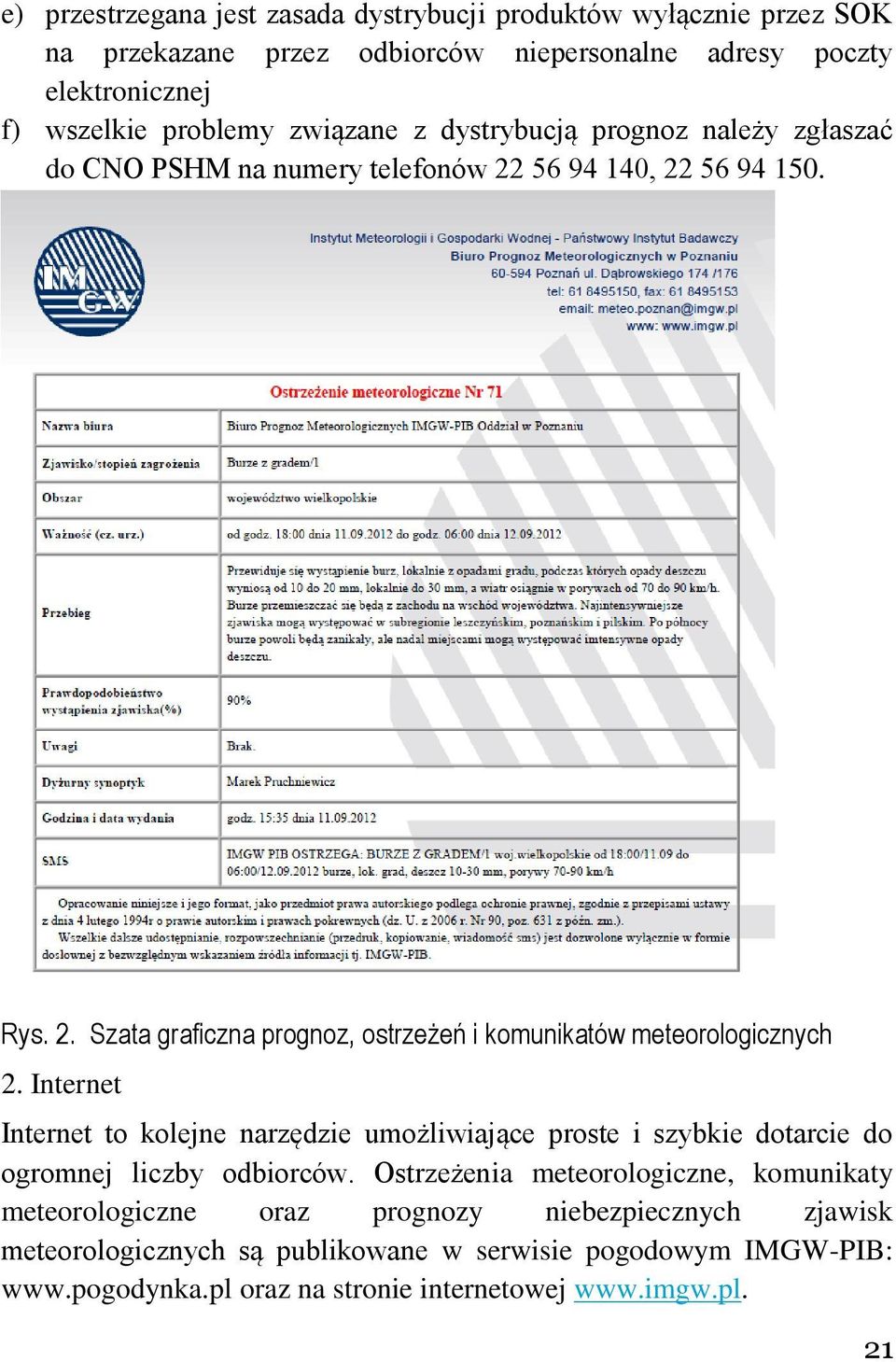 Internet Internet to kolejne narzędzie umożliwiające proste i szybkie dotarcie do ogromnej liczby odbiorców.