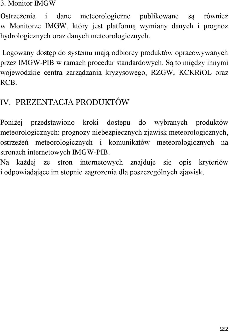 Są to między innymi wojewódzkie centra zarządzania kryzysowego, RZGW, KCKRiOL oraz RCB. IV.