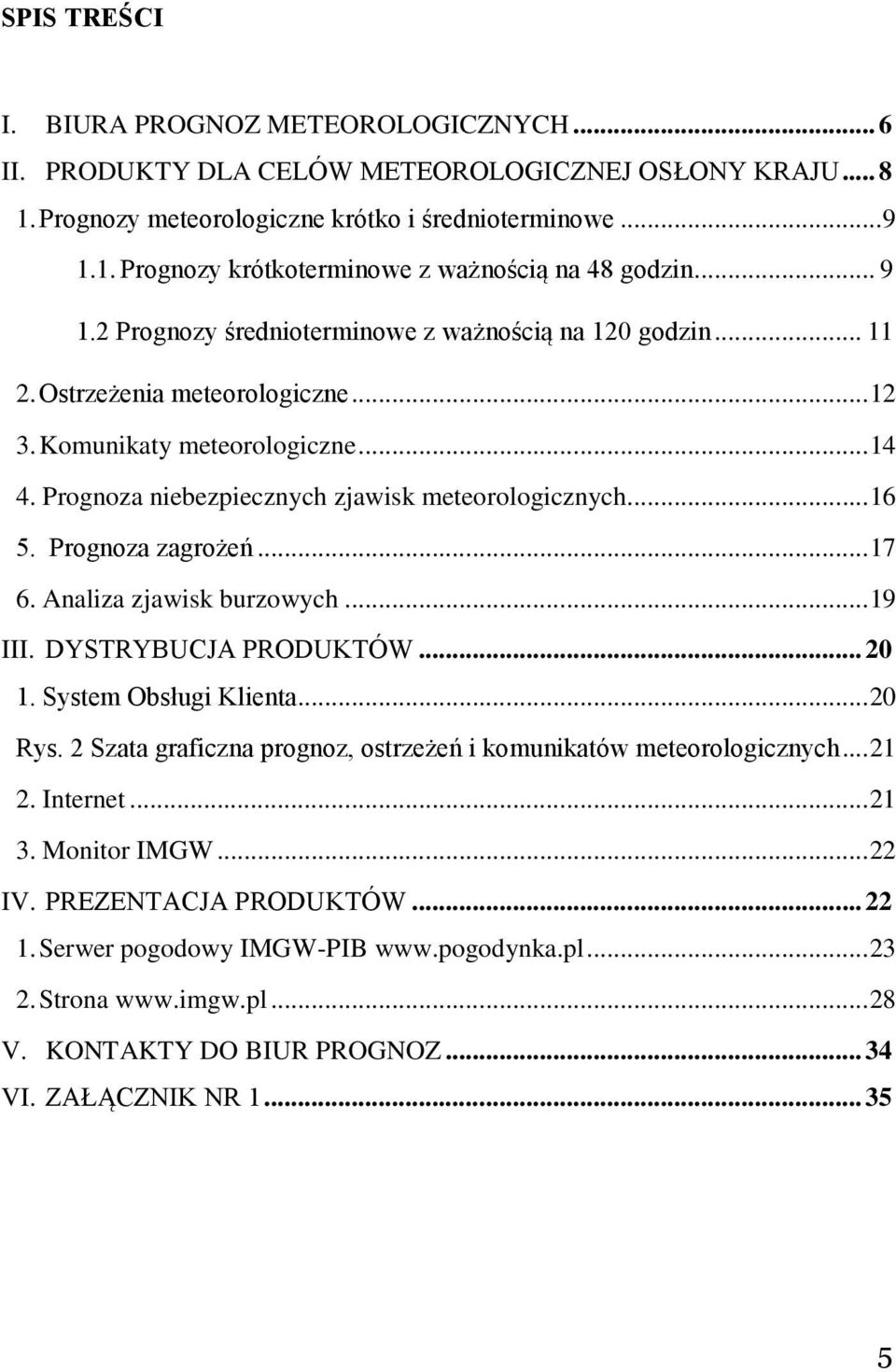 Prognoza zagrożeń... 17 6. Analiza zjawisk burzowych... 19 III. DYSTRYBUCJA PRODUKTÓW... 20 1. System Obsługi Klienta... 20 Rys. 2 Szata graficzna prognoz, ostrzeżeń i komunikatów meteorologicznych.