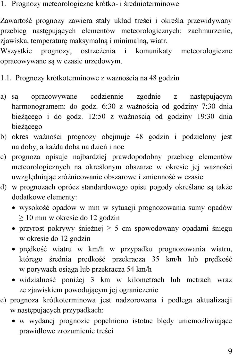 1. Prognozy krótkoterminowe z ważnością na 48 godzin a) są opracowywane codziennie zgodnie z następującym harmonogramem: do godz. 6:30 z ważnością od godziny 7:30 dnia bieżącego i do godz.