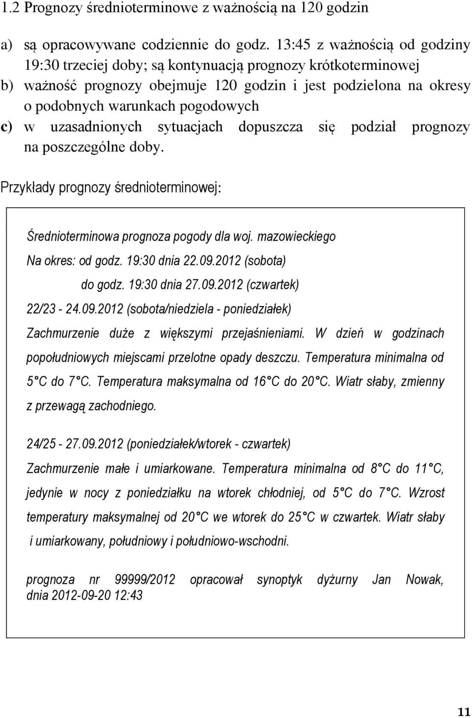 uzasadnionych sytuacjach dopuszcza się podział prognozy na poszczególne doby. Przykłady prognozy średnioterminowej: Średnioterminowa prognoza pogody dla woj. mazowieckiego Na okres: od godz.