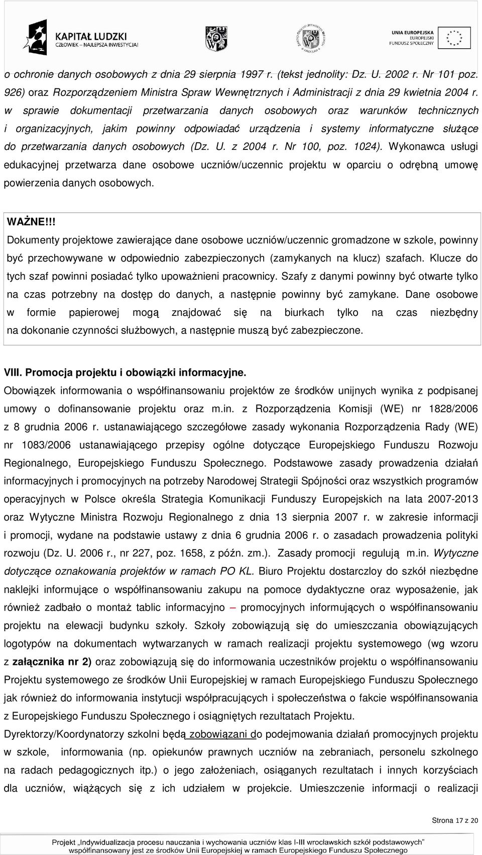 osobowych (Dz. U. z 2004 r. Nr 100, poz. 1024). Wykonawca usługi edukacyjnej przetwarza dane osobowe uczniów/uczennic projektu w oparciu o odrębną umowę powierzenia danych osobowych.