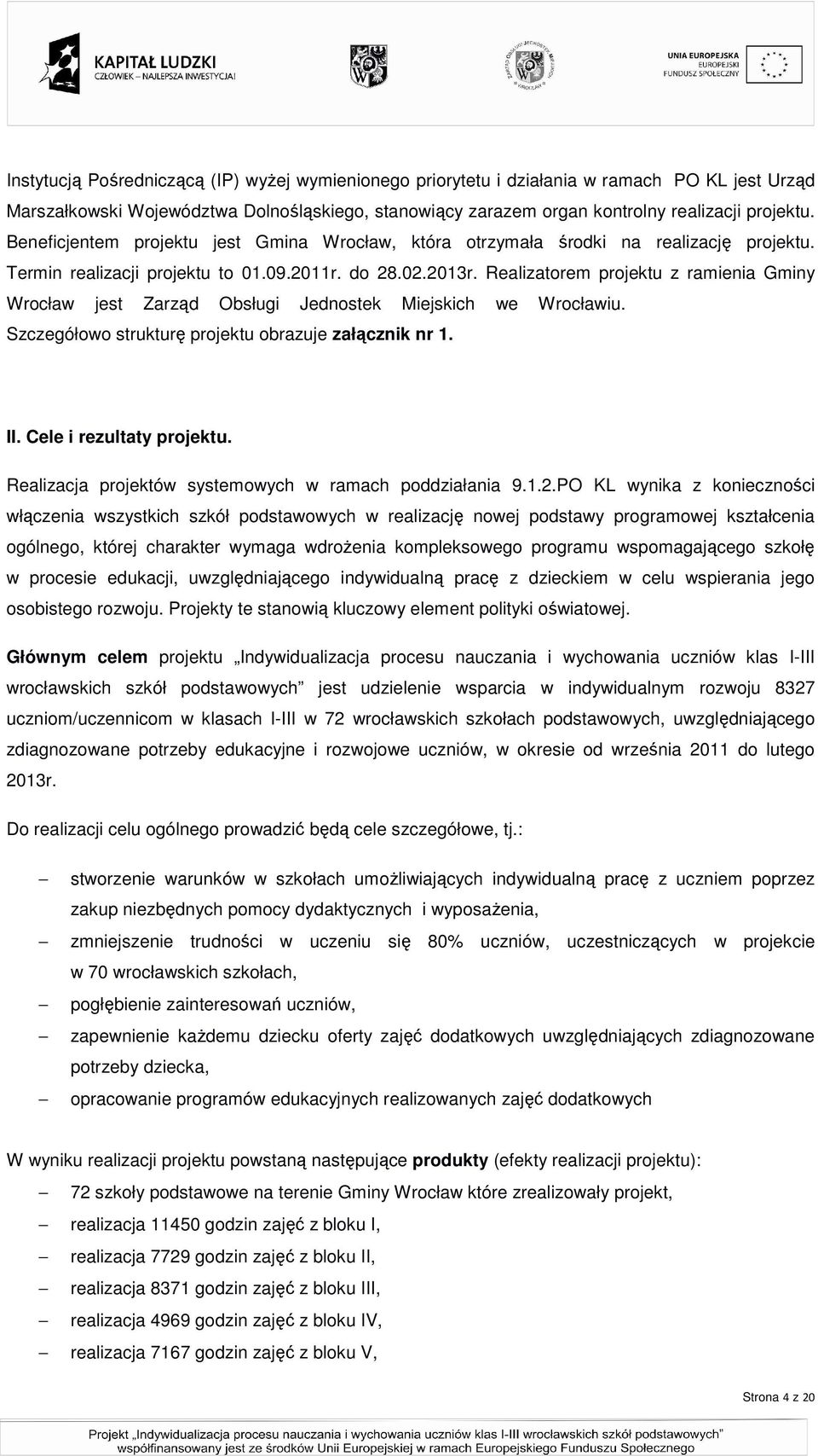 Realizatorem projektu z ramienia Gminy Wrocław jest Zarząd Obsługi Jednostek Miejskich we Wrocławiu.. Szczegółowo strukturę projektu obrazuje załącznik nr 1. II. Cele i rezultaty projektu.