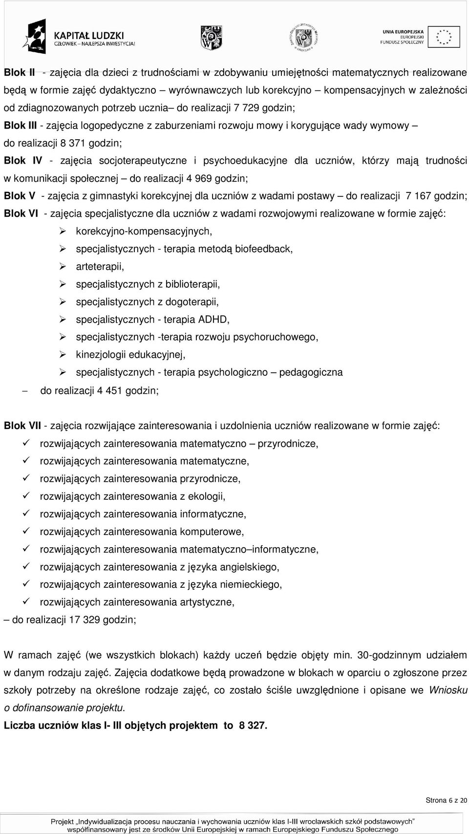 socjoterapeutyczne i psychoedukacyjne dla uczniów, którzy mają trudności w komunikacji społecznej do realizacji 4 969 godzin; Blok V - zajęcia z gimnastyki korekcyjnej dla uczniów z wadami postawy do