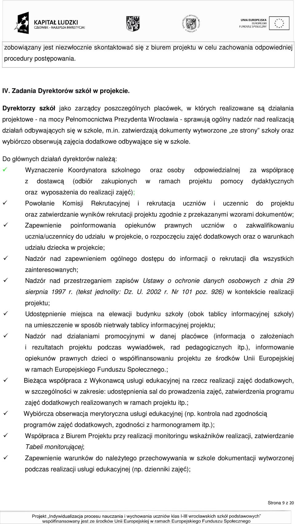 odbywających się w szkole, m.in. zatwierdzają dokumenty wytworzone ze strony szkoły oraz wybiórczo obserwują zajęcia dodatkowe odbywające się w szkole.