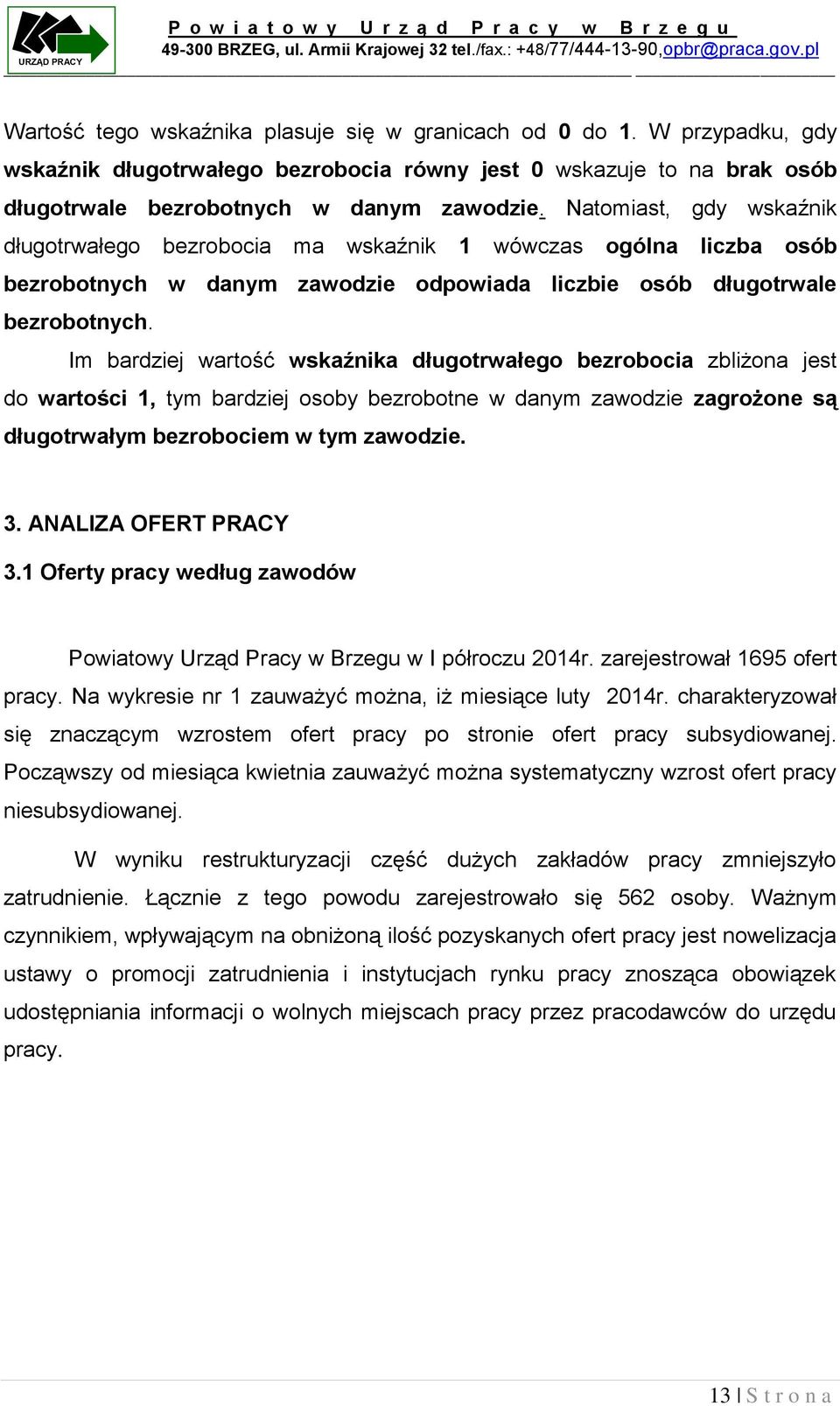 Im bardziej wartość wskaźnika długotrwałego bezrobocia zbliżona jest do wartości 1, tym bardziej osoby bezrobotne w danym zawodzie zagrożone są długotrwałym bezrobociem w tym zawodzie. 3.