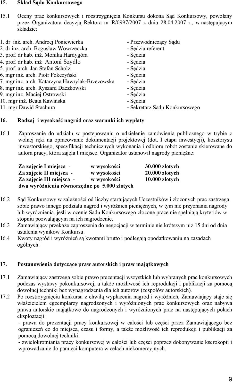 prof. arch. Jan Stefan Scholz - Sędzia 6. mgr inż. arch. Piotr Fokczyński - Sędzia 7. mgr inż. arch. Katarzyna Hawrylak-Brzezowska - Sędzia 8. mgr inż. arch. Ryszard Daczkowski - Sędzia 9. mgr inż. Maciej Ostrowski - Sędzia 10.