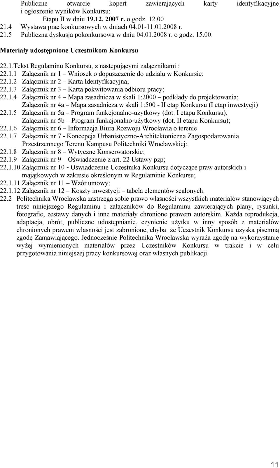 1.2 Załącznik nr 2 Karta Identyfikacyjna; 22.1.3 Załącznik nr 3 Karta pokwitowania odbioru pracy; 22.1.4 Załącznik nr 4 Mapa zasadnicza w skali 1:2000 podkłady do projektowania; Załącznik nr 4a Mapa zasadnicza w skali 1:500 - II etap Konkursu (I etap inwestycji) 22.