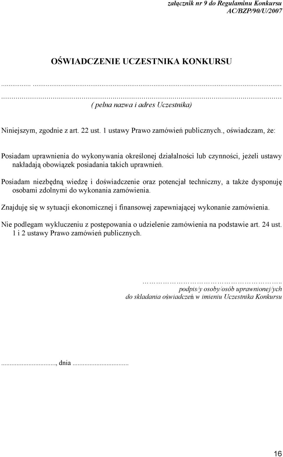 Posiadam niezbędną wiedzę i doświadczenie oraz potencjał techniczny, a także dysponuję osobami zdolnymi do wykonania zamówienia.