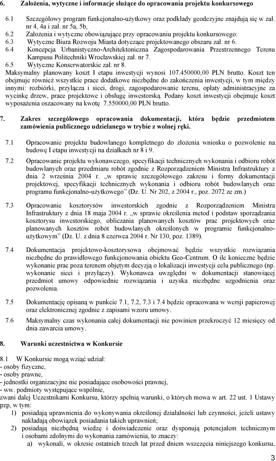 nr 7. 6.5 Wytyczne Konserwatorskie zał. nr 8. Maksymalny planowany koszt I etapu inwestycji wynosi 107.450000,00 PLN brutto.