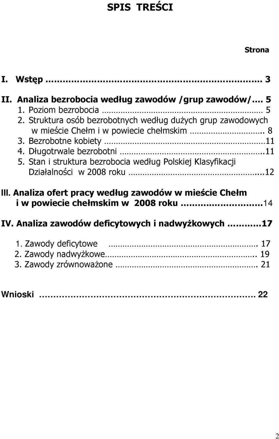 Długotrwale bezrobotni..11 5. Stan i struktura bezrobocia według Polskiej Klasyfikacji Działalności w 2008 roku...12 III.