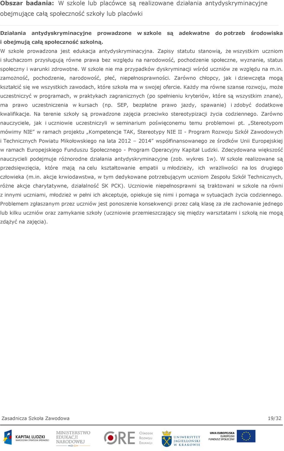 Zapisy statutu stanowią, że wszystkim uczniom i słuchaczom przysługują równe prawa bez względu na narodowość, pochodzenie społeczne, wyznanie, status społeczny i warunki zdrowotne.