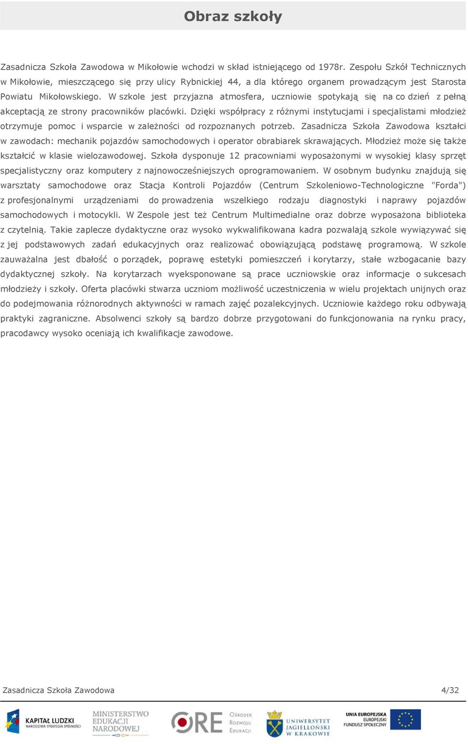 W szkole jest przyjazna atmosfera, uczniowie spotykają się na co dzień z pełną akceptacją ze strony pracowników placówki.