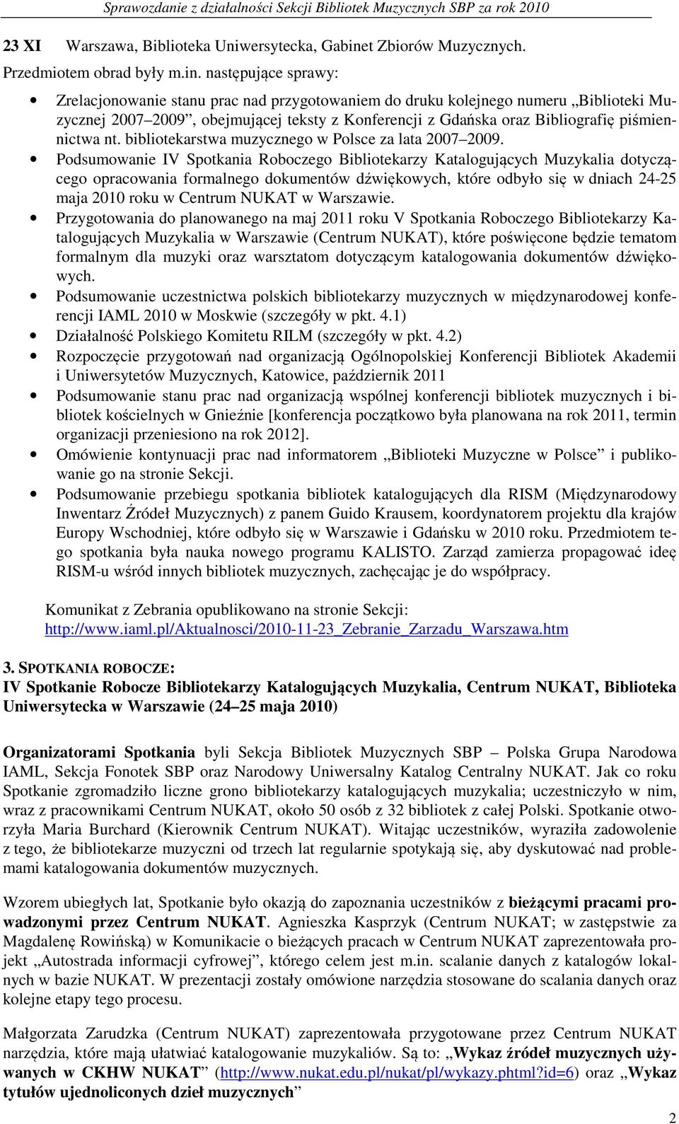 następujące sprawy: Zrelacjonowanie stanu prac nad przygotowaniem do druku kolejnego numeru Biblioteki Muzycznej 2007 2009, obejmującej teksty z Konferencji z Gdańska oraz Bibliografię piśmiennictwa