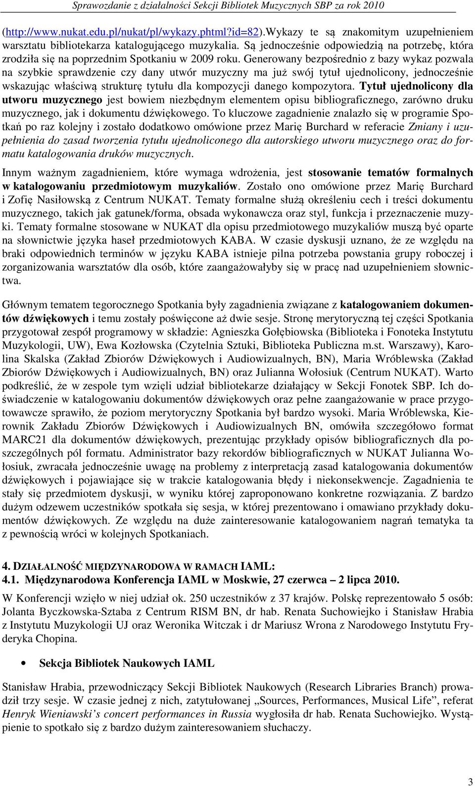 Generowany bezpośrednio z bazy wykaz pozwala na szybkie sprawdzenie czy dany utwór muzyczny ma już swój tytuł ujednolicony, jednocześnie wskazując właściwą strukturę tytułu dla kompozycji danego