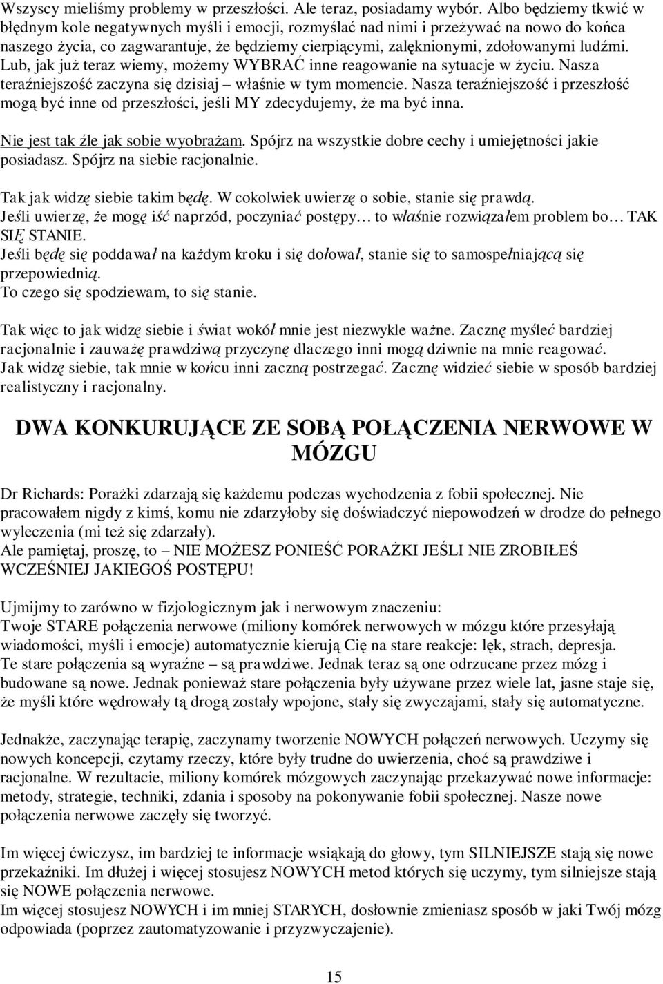 Lub, jak ju teraz wiemy, mo emy WYBRA inne reagowanie na sytuacje w yciu. Nasza tera niejszo zaczyna si dzisiaj w nie w tym momencie.