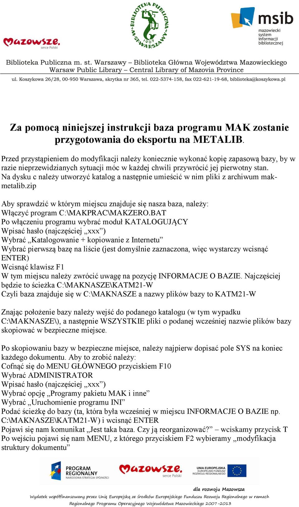 Na dysku c należy utworzyć katalog a następnie umieścić w nim pliki z archiwum makmetalib.zip Aby sprawdzić w którym miejscu znajduje się nasza baza, należy: Włączyć program C:\MAKPRAC\MAKZERO.