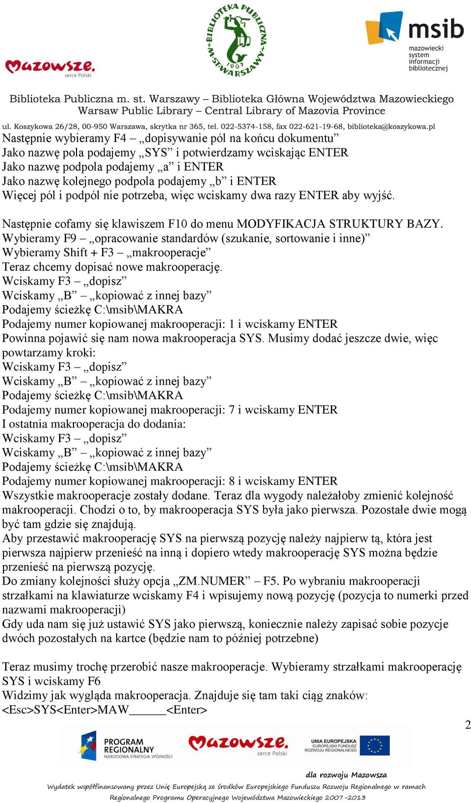 Wybieramy F9 opracowanie standardów (szukanie, sortowanie i inne) Wybieramy Shift + F3 makrooperacje Teraz chcemy dopisać nowe makrooperację.