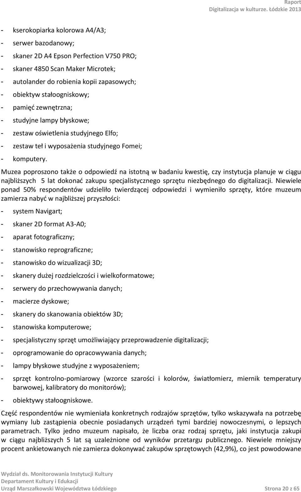 Muzea poproszono także o odpowiedź na istotną w badaniu kwestię, czy instytucja planuje w ciągu najbliższych 5 lat dokonać zakupu specjalistycznego sprzętu niezbędnego do digitalizacji.