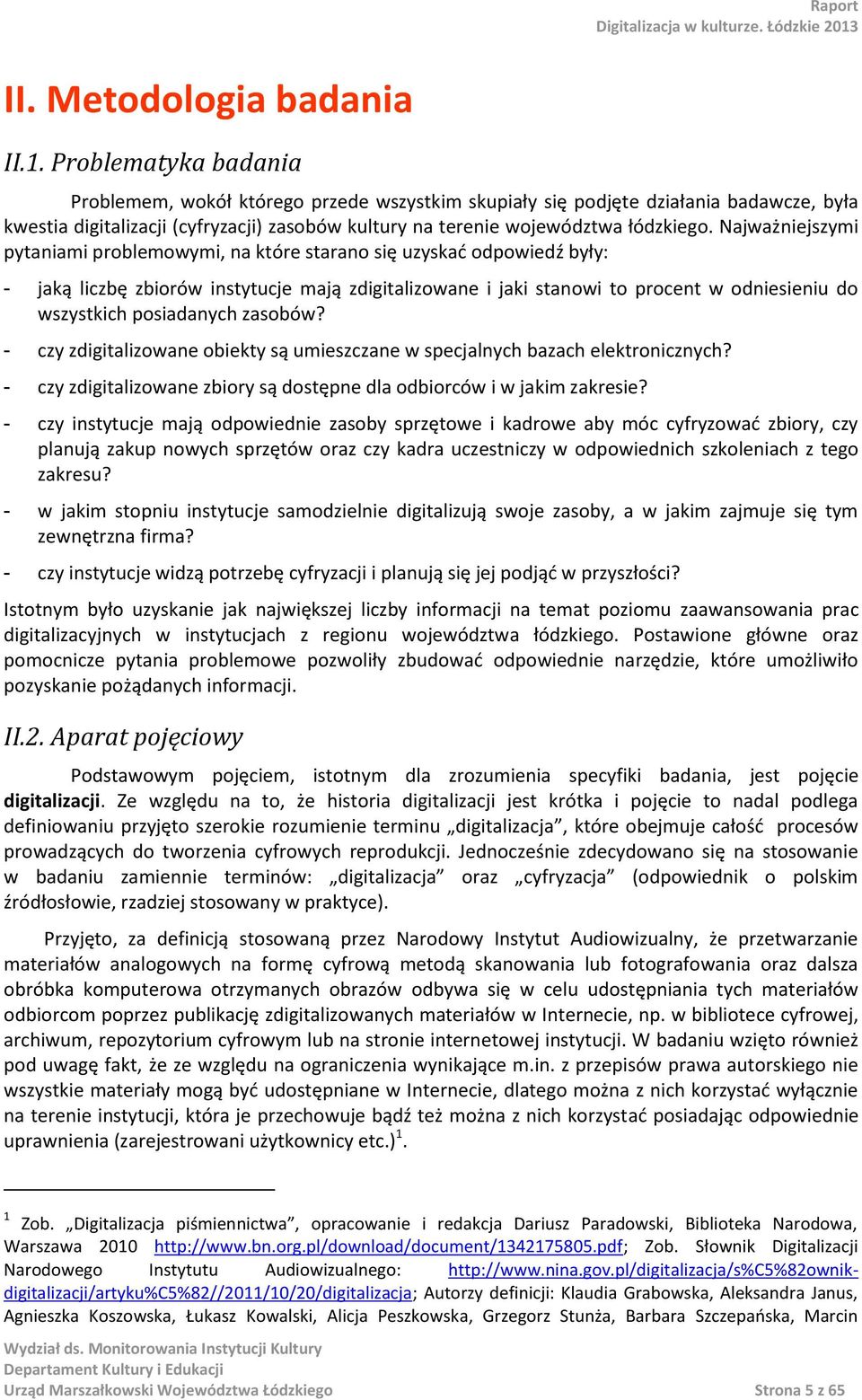 Najważniejszymi pytaniami problemowymi, na które starano się uzyskać odpowiedź były: jaką liczbę zbiorów instytucje mają zdigitalizowane i jaki stanowi to procent w odniesieniu do wszystkich