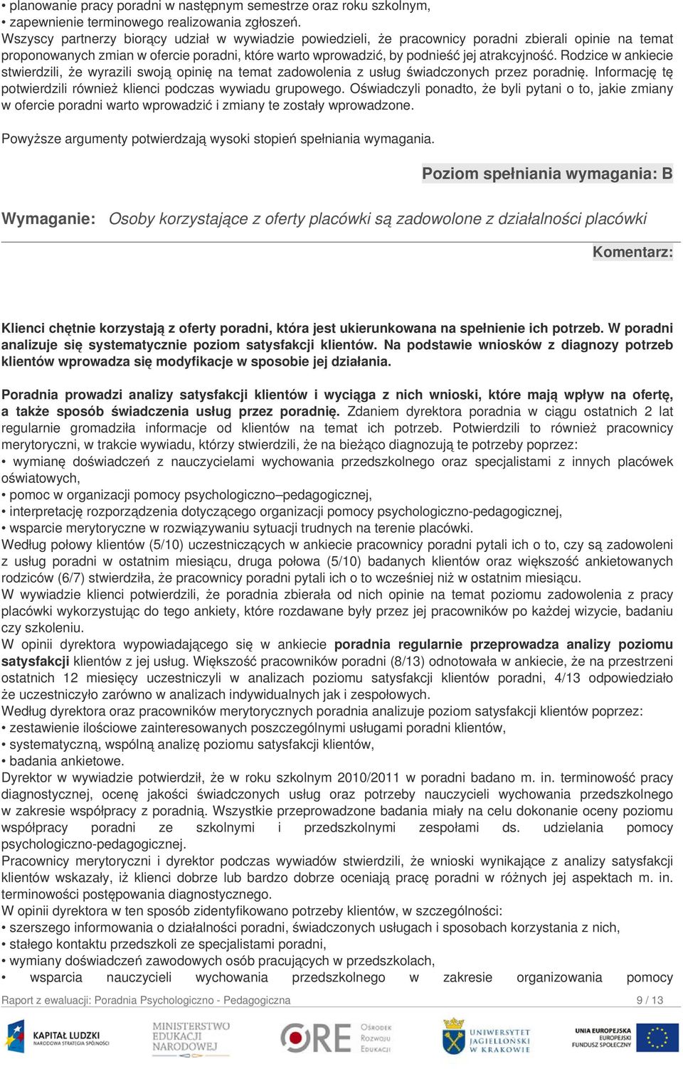 Rodzice w ankiecie stwierdzili, że wyrazili swoją opinię na temat zadowolenia z usług świadczonych przez poradnię. Informację tę potwierdzili również klienci podczas wywiadu grupowego.