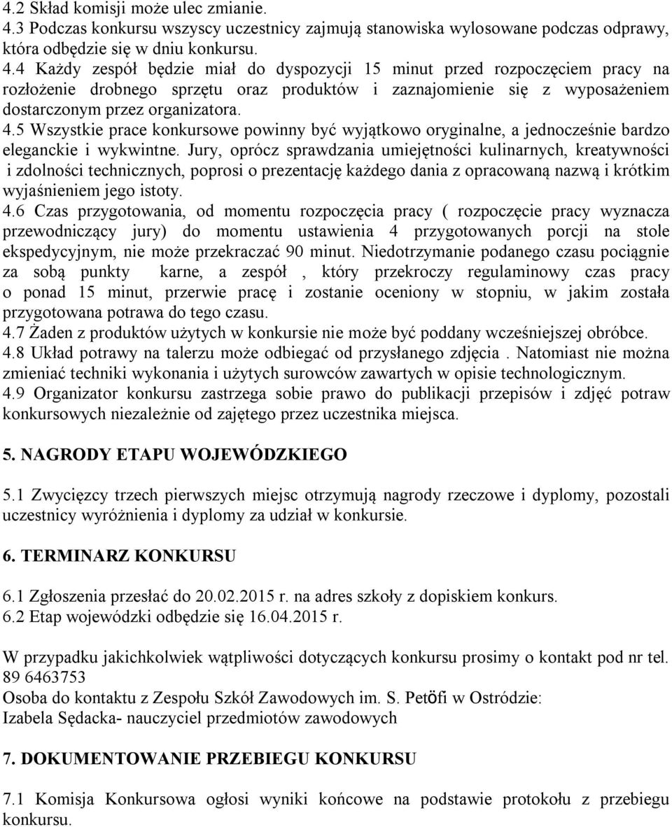 4 Każdy zespół będzie miał do dyspozycji 15 minut przed rozpoczęciem pracy na rozłożenie drobnego sprzętu oraz produktów i zaznajomienie się z wyposażeniem dostarczonym przez organizatora. 4.