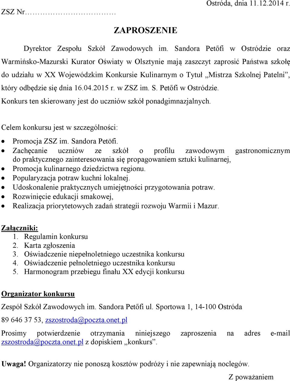 który odbędzie się dnia 16.04.2015 r. w ZSZ im. S. Petőfi w Ostródzie. Konkurs ten skierowany jest do uczniów szkół ponadgimnazjalnych. Celem konkursu jest w szczególności: Promocja ZSZ im.