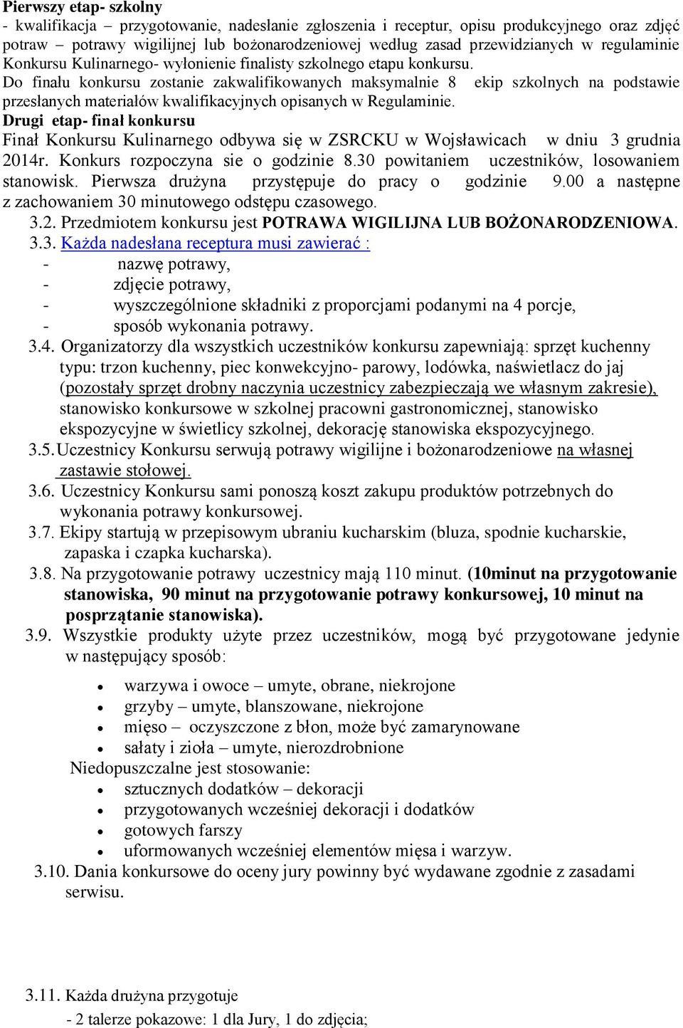 Do finału konkursu zostanie zakwalifikowanych maksymalnie 8 ekip szkolnych na podstawie przesłanych materiałów kwalifikacyjnych opisanych w Regulaminie.