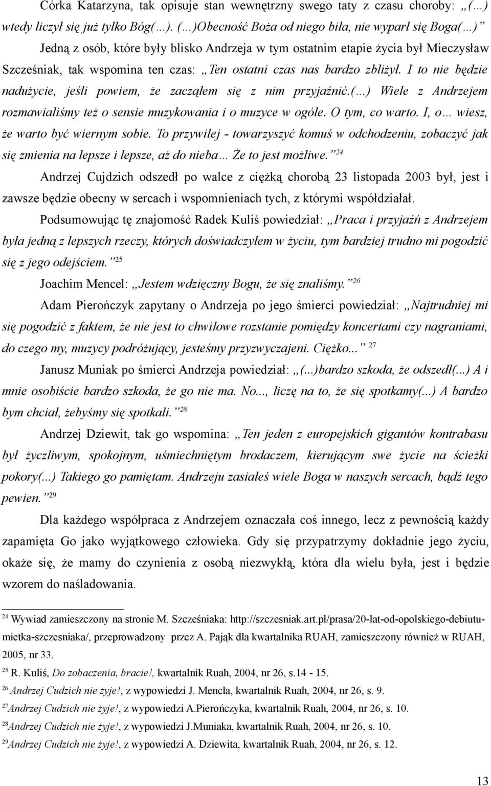 bardzo zbliżył. I to nie będzie nadużycie, jeśli powiem, że zacząłem się z nim przyjaźnić.( ) Wiele z Andrzejem rozmawialiśmy też o sensie muzykowania i o muzyce w ogóle. O tym, co warto.