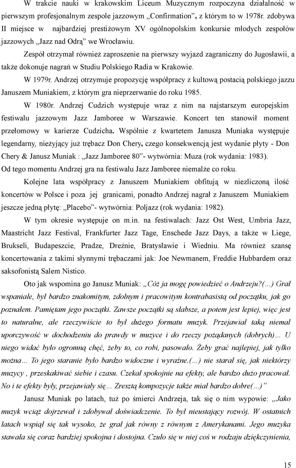 Zespół otrzymał również zaproszenie na pierwszy wyjazd zagraniczny do Jugosławii, a także dokonuje nagrań w Studiu Polskiego Radia w Krakowie. W 1979r.