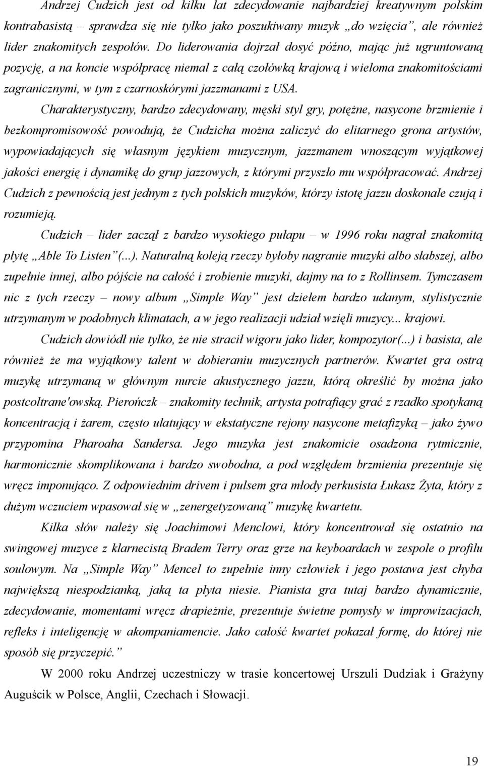 USA. Charakterystyczny, bardzo zdecydowany, męski styl gry, potężne, nasycone brzmienie i bezkompromisowość powodują, że Cudzicha można zaliczyć do elitarnego grona artystów, wypowiadających się