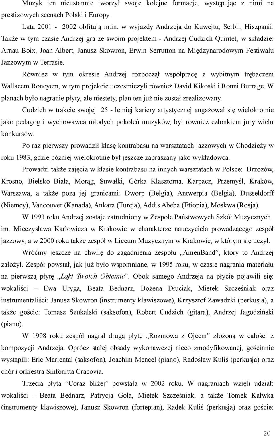 Również w tym okresie Andrzej rozpoczął współpracę z wybitnym trębaczem Wallacem Roneyem, w tym projekcie uczestniczyli również David Kikoski i Ronni Burrage.