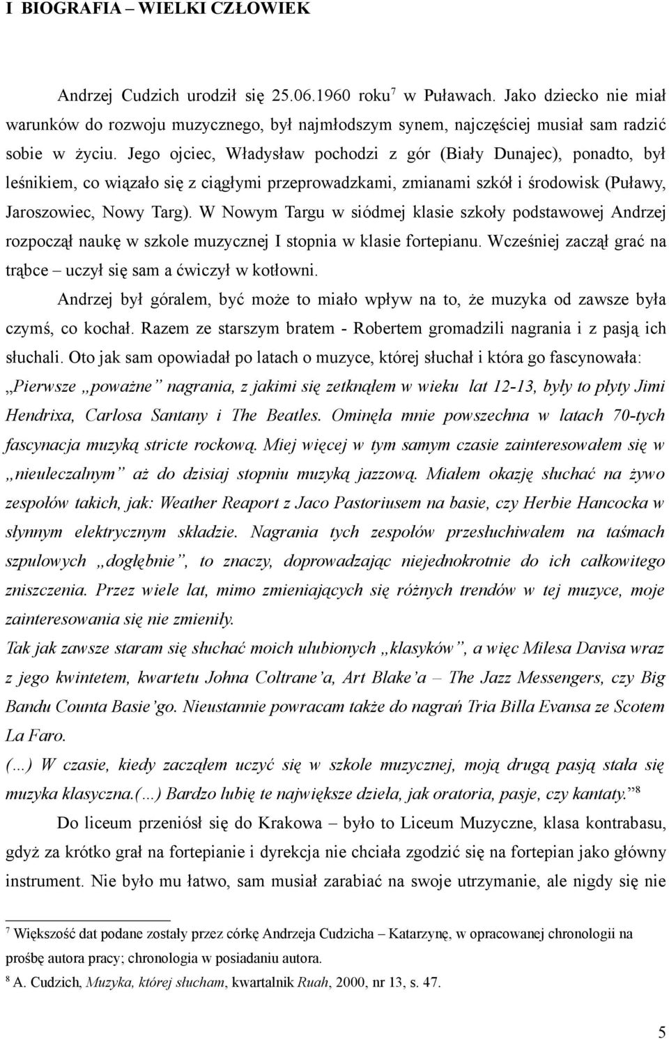 Jego ojciec, Władysław pochodzi z gór (Biały Dunajec), ponadto, był leśnikiem, co wiązało się z ciągłymi przeprowadzkami, zmianami szkół i środowisk (Puławy, Jaroszowiec, Nowy Targ).