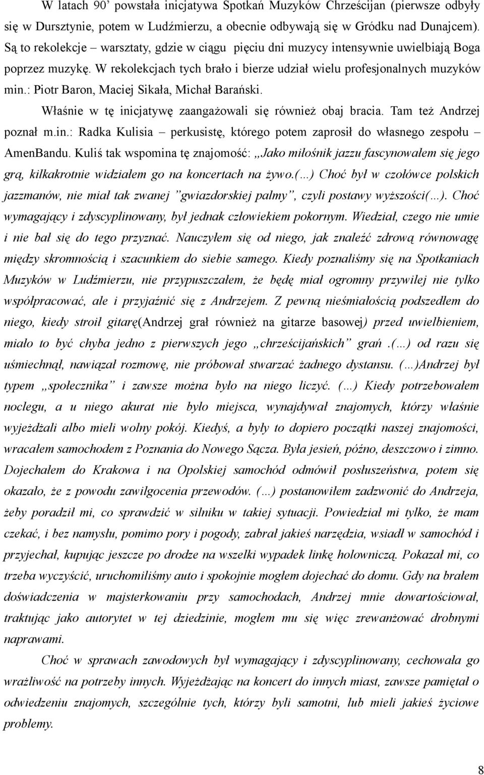 : Piotr Baron, Maciej Sikała, Michał Barański. Właśnie w tę inicjatywę zaangażowali się również obaj bracia. Tam też Andrzej poznał m.in.: Radka Kulisia perkusistę, którego potem zaprosił do własnego zespołu AmenBandu.