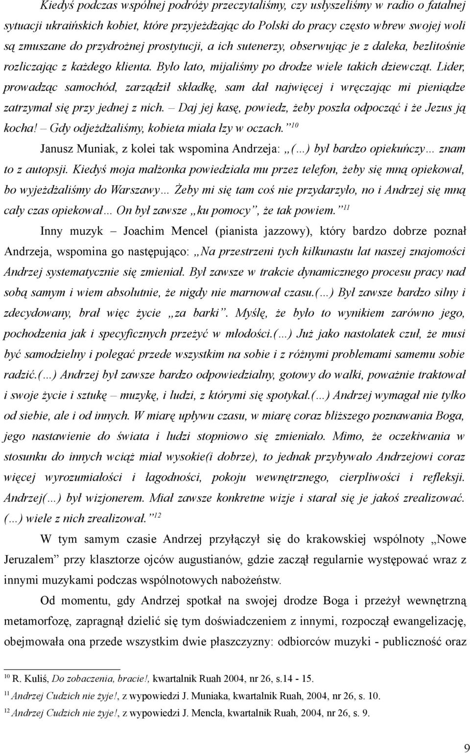 Lider, prowadząc samochód, zarządził składkę, sam dał najwięcej i wręczając mi pieniądze zatrzymał się przy jednej z nich. Daj jej kasę, powiedz, żeby poszła odpocząć i że Jezus ją kocha!