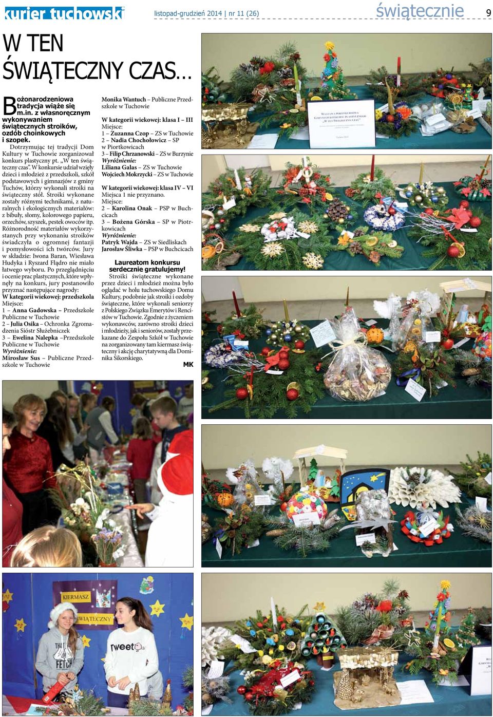 W konkursie udział wzięły dzieci i młodzież z przedszkoli, szkół podstawowych i gimnazjów z gminy Tuchów, którzy wykonali stroiki na świąteczny stół.