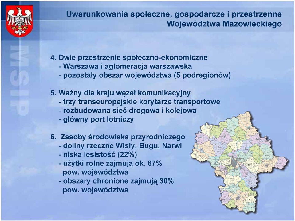 Ważny dla kraju węzeł komunikacyjny - trzy transeuropejskie korytarze transportowe - rozbudowana sieć drogowa i kolejowa -główny port