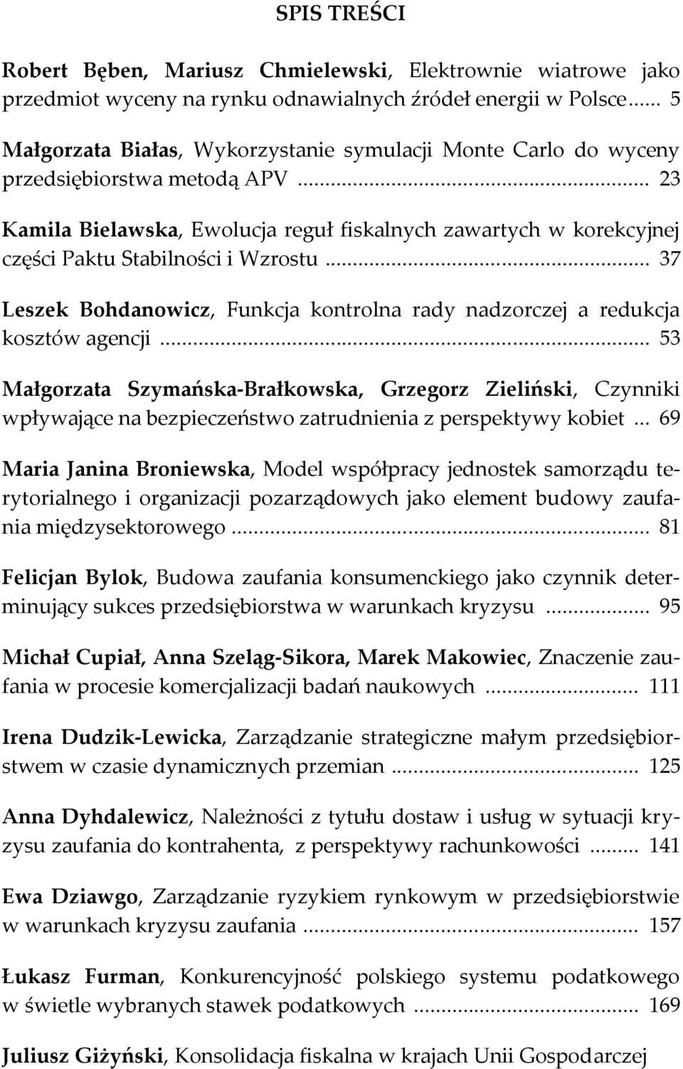 .. 23 Kamila Bielawska, Ewolucja reguł fiskalnych zawartych w korekcyjnej części Paktu Stabilności i Wzrostu... 37 Leszek Bohdanowicz, Funkcja kontrolna rady nadzorczej a redukcja kosztów agencji.