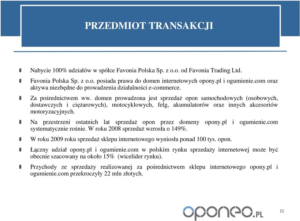 domen prowadzona jest sprzedaż opon samochodowych (osobowych, dostawczych i ciężarowych), motocyklowych, felg, akumulatorów oraz innych akcesoriów motoryzacyjnych.