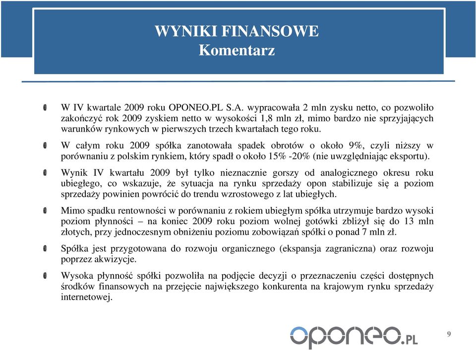 wypracowała 2 mln zysku netto, co pozwoliło zakończyć rok 2009 zyskiem netto w wysokości 1,8 mln zł, mimo bardzo nie sprzyjających warunków rynkowych w pierwszych trzech kwartałach tego roku.