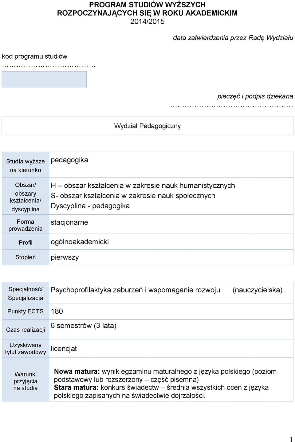 Dyscyplina - pedagogika stacjonarne ogólnoakademicki pierwszy Specjalność/ Specjalizacja Psychoprofilaktyka zaburzeń i wspomaganie rozwoju (nauczycielska) Punkty 180 Czas realizacji 6 semestrów (3