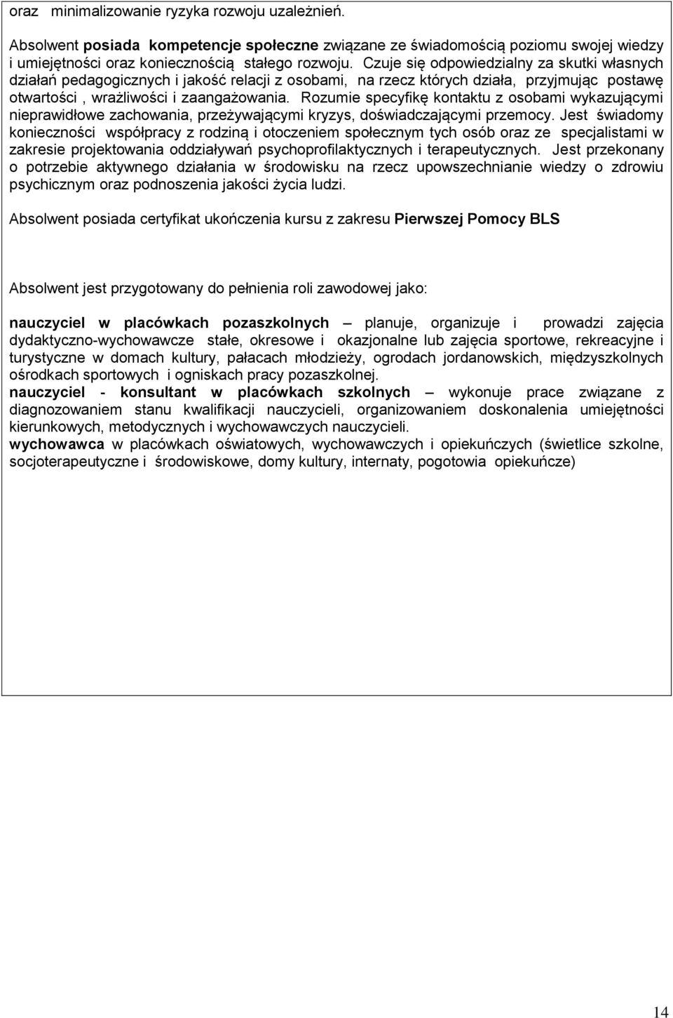 Rozumie specyfikę kontaktu z osobami wykazującymi nieprawidłowe zachowania, przeżywającymi kryzys, doświadczającymi przemocy.