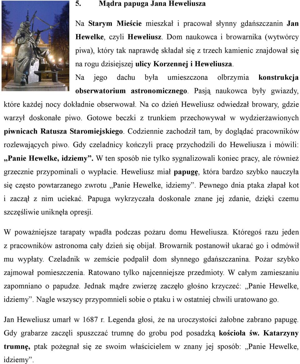 Na jego dachu była umieszczona olbrzymia konstrukcja obserwatorium astronomicznego. Pasją naukowca były gwiazdy, które każdej nocy dokładnie obserwował.