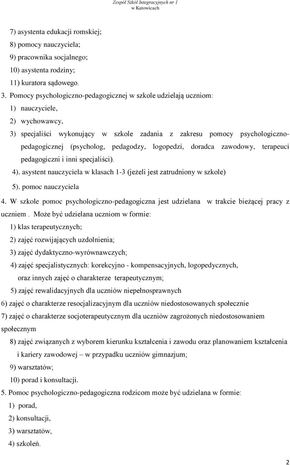 pedagodzy, logopedzi, doradca zawodowy, terapeuci pedagogiczni i inni specjaliści). 4). asystent nauczyciela w klasach 1-3 (jeżeli jest zatrudniony w szkole) 5). pomoc nauczyciela 4.