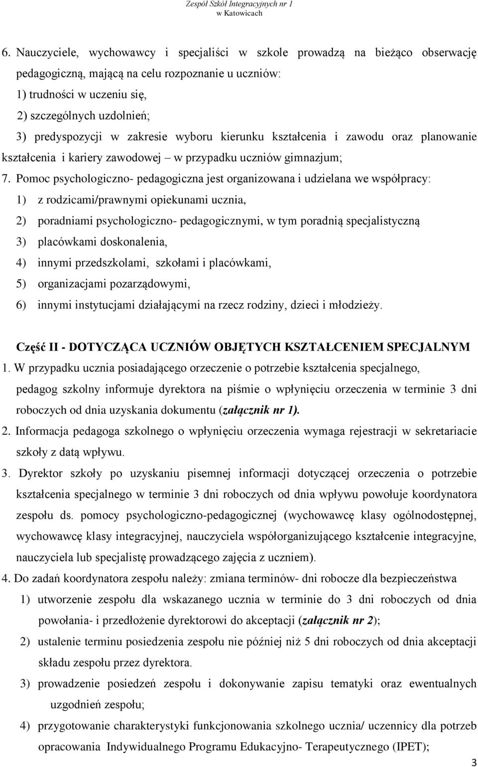 Pomoc psychologiczno- pedagogiczna jest organizowana i udzielana we współpracy: 1) z rodzicami/prawnymi opiekunami ucznia, 2) poradniami psychologiczno- pedagogicznymi, w tym poradnią specjalistyczną