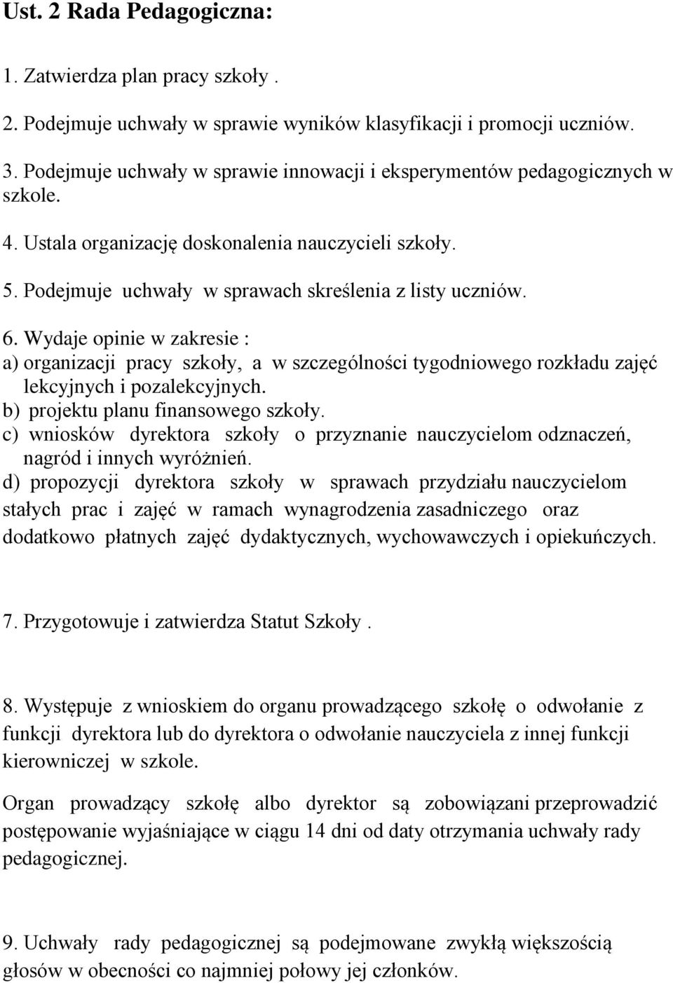 Wydaje opinie w zakresie : a) organizacji pracy szkoły, a w szczególności tygodniowego rozkładu zajęć lekcyjnych i pozalekcyjnych. b) projektu planu finansowego szkoły.