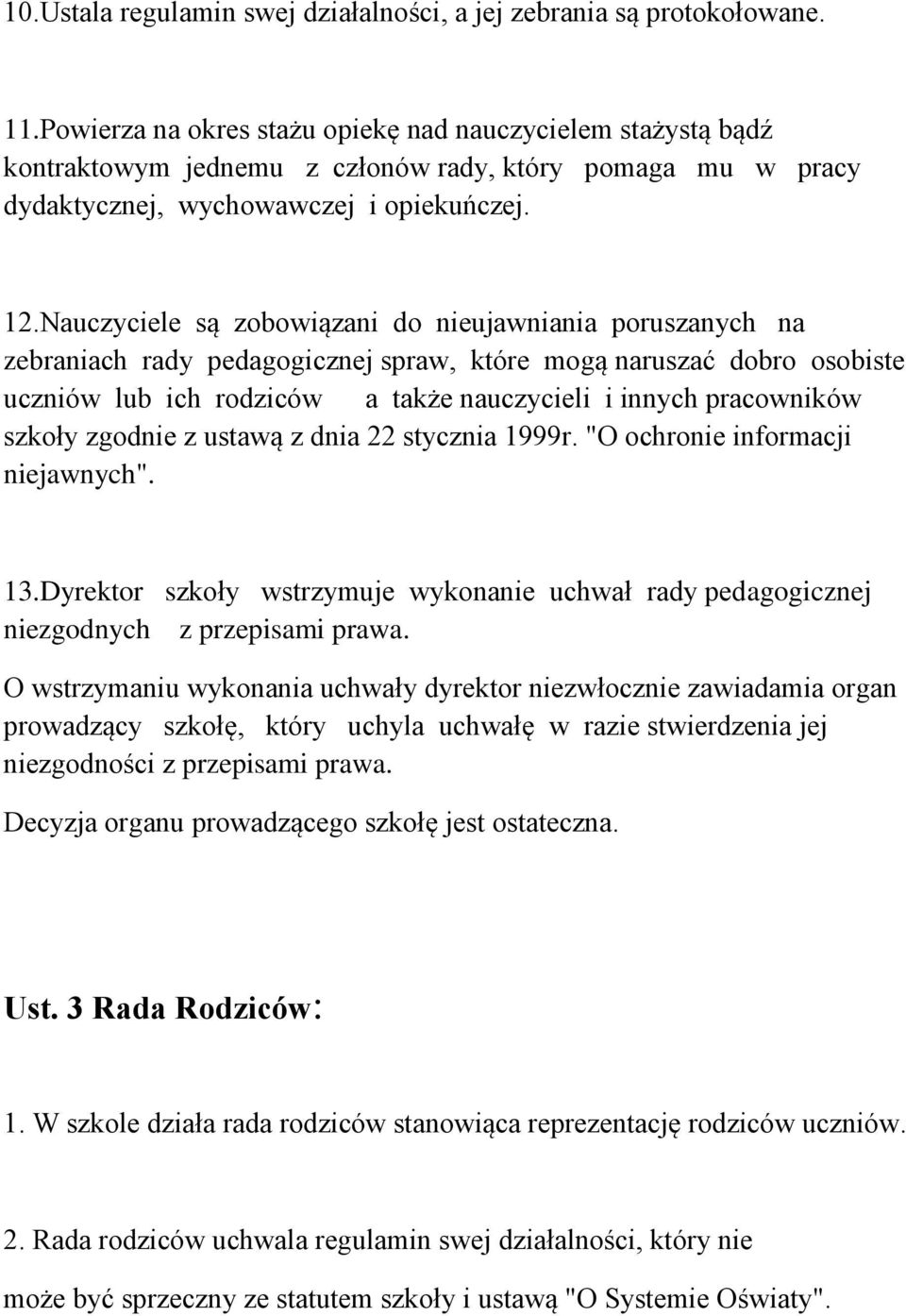 Nauczyciele są zobowiązani do nieujawniania poruszanych na zebraniach rady pedagogicznej spraw, które mogą naruszać dobro osobiste uczniów lub ich rodziców a także nauczycieli i innych pracowników