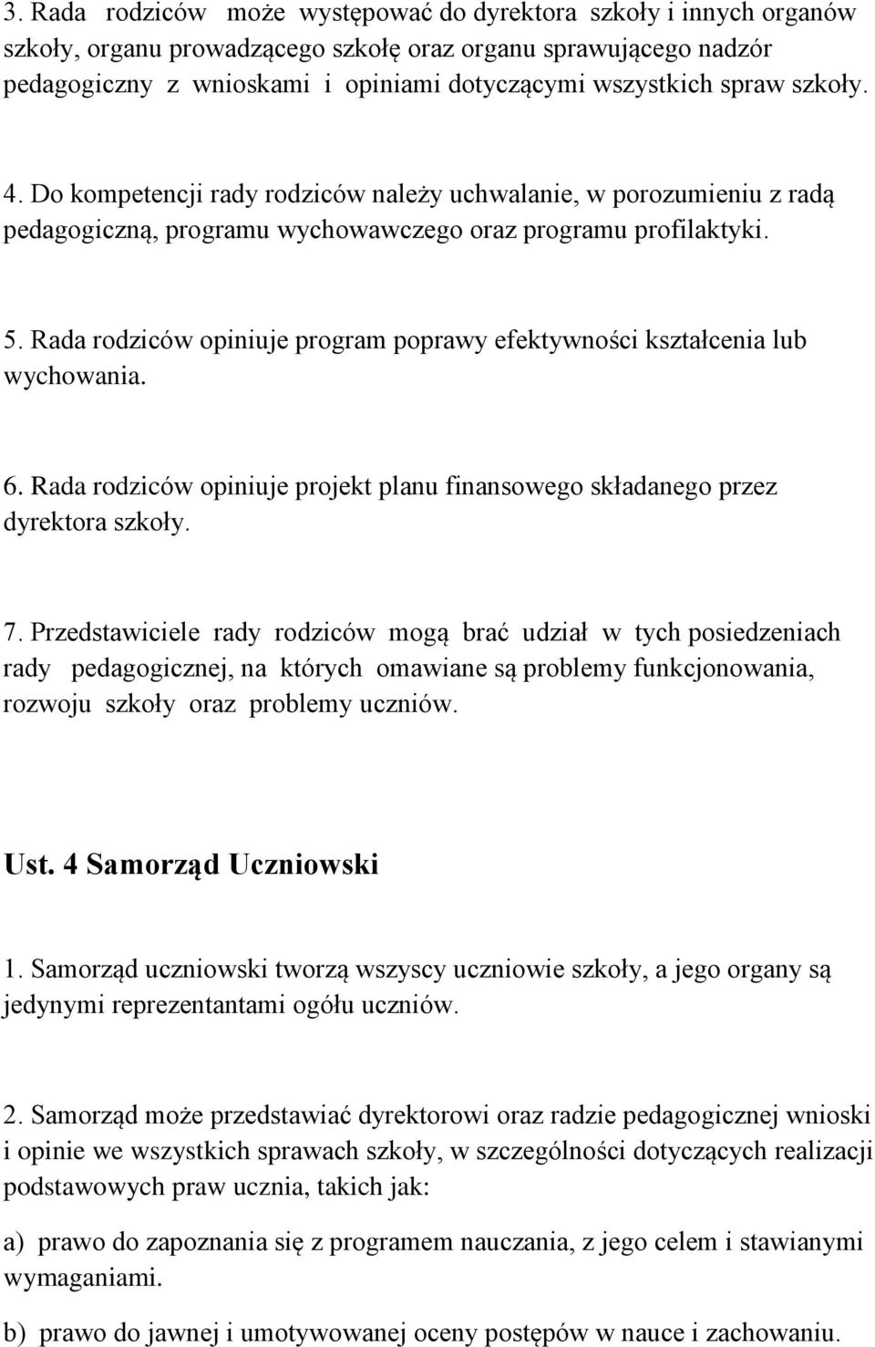 Rada rodziców opiniuje program poprawy efektywności kształcenia lub wychowania. 6. Rada rodziców opiniuje projekt planu finansowego składanego przez dyrektora szkoły. 7.