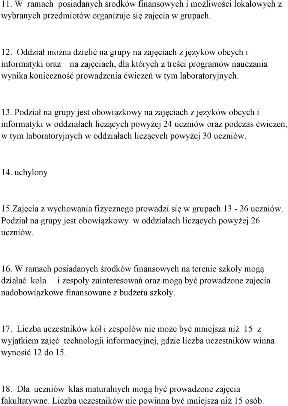 Podział na grupy jest obowiązkowy na zajęciach z języków obcych i informatyki w oddziałach liczących powyżej 24 uczniów oraz podczas ćwiczeń, w tym laboratoryjnych w oddziałach liczących powyżej 30